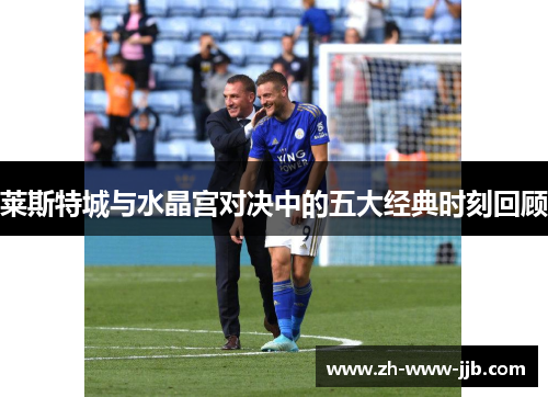 莱斯特城与水晶宫对决中的五大经典时刻回顾