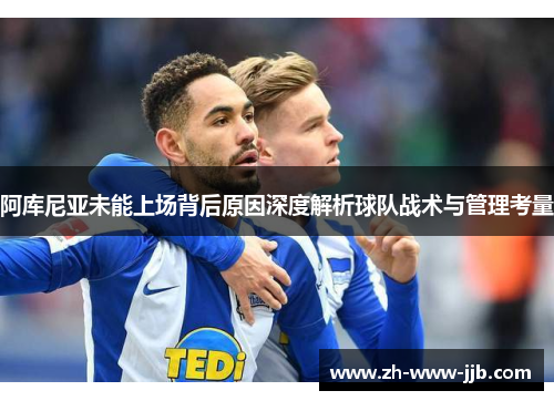 阿库尼亚未能上场背后原因深度解析球队战术与管理考量