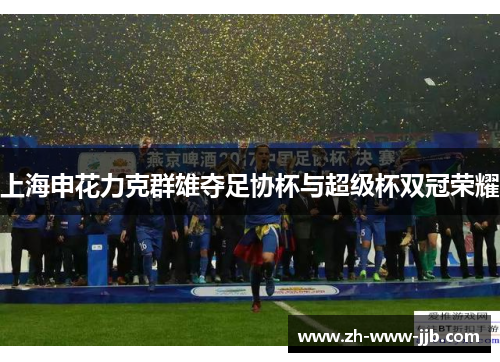 上海申花力克群雄夺足协杯与超级杯双冠荣耀