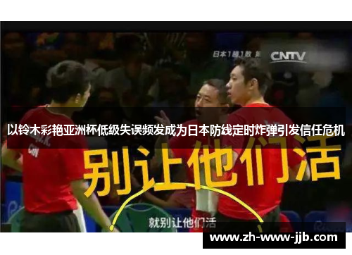 以铃木彩艳亚洲杯低级失误频发成为日本防线定时炸弹引发信任危机